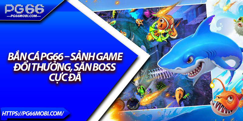 Bắn Cá PG66 – Sảnh Game Đổi Thưởng, Săn Boss Cực Đã 1 Bắn Cá PG66 – Sảnh Game Đổi Thưởng, Săn Boss Cực Đã