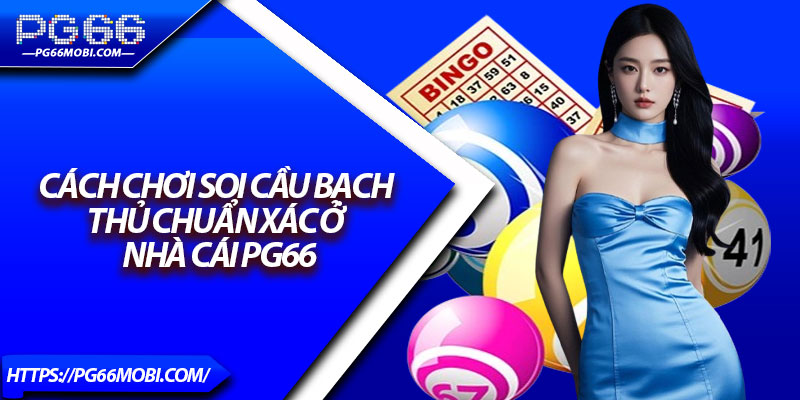 Soi Cầu Bạch Thủ – Phương Thức Chốt Số Chuẩn Tại Pg66 4 Cách chơi soi cầu bạch thủ chuẩn xác ở nhà cái pg66