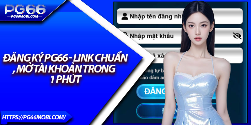 Đăng Ký Pg66 - Link Chuẩn, Mở Tài Khoản Trong 1 Phút 1 Đăng Ký Pg66 - Link Chuẩn, Mở Tài Khoản Trong 1 Phút