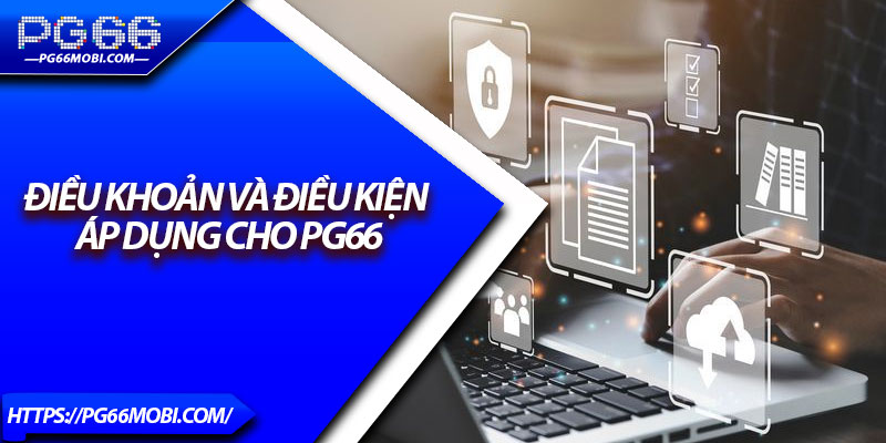 Điều Khoản Và Điều Kiện - Cam Kết Minh Bạch, Công Bằng 2 Điều khoản và điều kiện áp dụng cho PG66