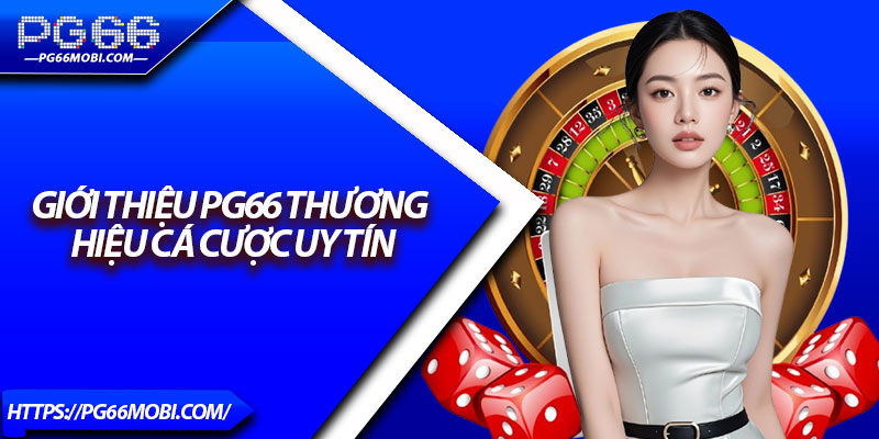 Giới Thiệu PG66 – Nền Tảng Cá Cược Uy Tín Số 1 Tại Việt Nam 1 Giới thiệu PG66 thương hiệu cá cược uy tín