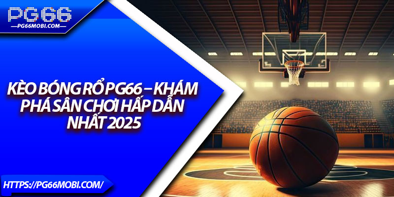 Kèo Bóng Rổ PG66 – Khám Phá Sân Chơi Hấp Dẫn Nhất 2025 1 Kèo Bóng Rổ PG66 – Khám Phá Sân Chơi Hấp Dẫn Nhất 2025