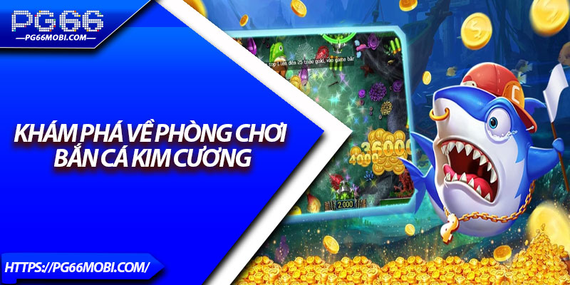 Bắn Cá Kim Cương – Truy Tìm Kho Báu Cùng PG66 3 Khám phá về phòng chơi bắn cá kim cương