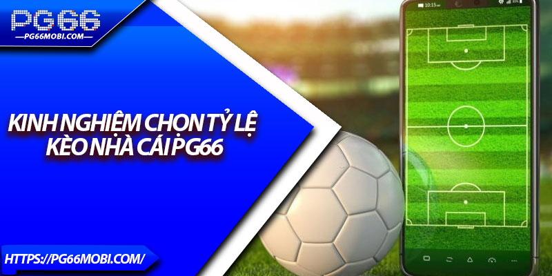 Tỷ Lệ Kèo Chuẩn - Cách Đọc Hiệu Quả Giúp Lợi Nhuận Tối Ưu 4 Kinh nghiệm chọn tỷ lệ kèo nhà cái PG66