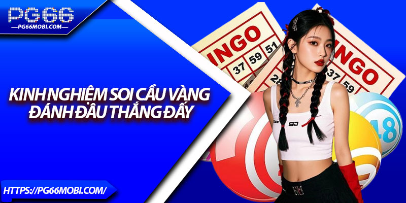 Soi Cầu Vàng 7777 - Bí Kíp Chốt Số XSMB Chuẩn Từng Ngày 4 Kinh nghiệm soi cầu vàng đánh đâu thắng đấy