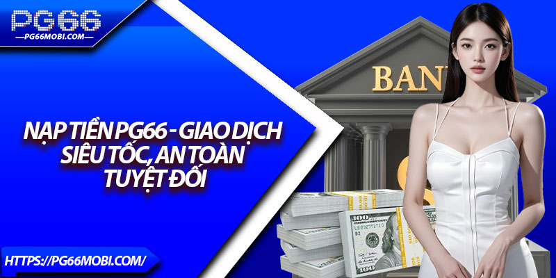 Nạp Tiền Pg66 - Giao Dịch Siêu Tốc, An Toàn Tuyệt Đối 1 Nạp Tiền Pg66 - Giao Dịch Siêu Tốc, An Toàn Tuyệt Đối