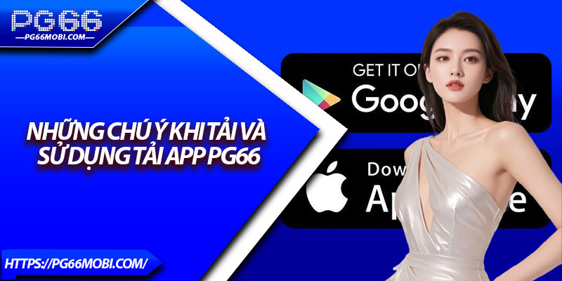Tải App PG66 – Truy Cập Nhanh Trải Nghiệm Cá Cược Mượt Mà 4 Những chú ý khi tải và sử dụng tải app PG66