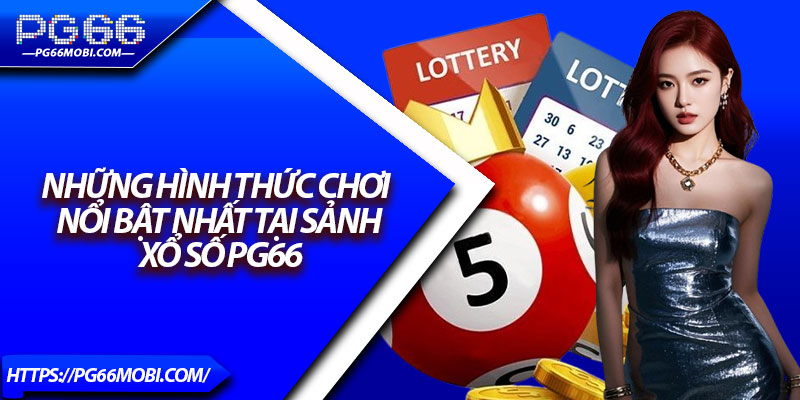 Xổ Số PG66 – Sân Chơi Cá Cược Uy Tín, Tỷ Lệ Trúng Cao 4 Những hình thức chơi nổi bật nhất tại sảnh xổ số PG66