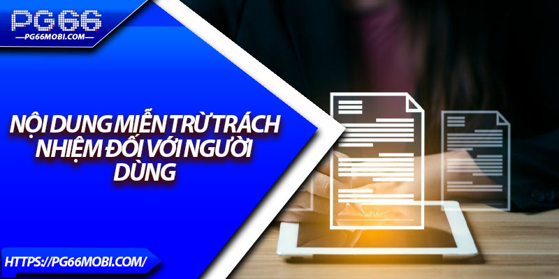 Miễn Trừ Trách Nhiệm - Những Quy Định Bạn Cần Biết 2025 3 Nội dung miễn trừ trách nhiệm đối với người dùng