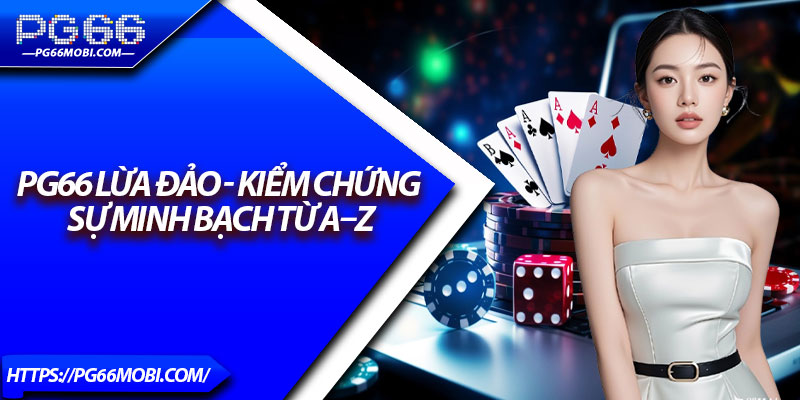 PG66 Lừa Đảo - Kiểm Chứng Sự Minh Bạch Từ A–Z 1 PG66 Lừa Đảo - Kiểm Chứng Sự Minh Bạch Từ A–Z