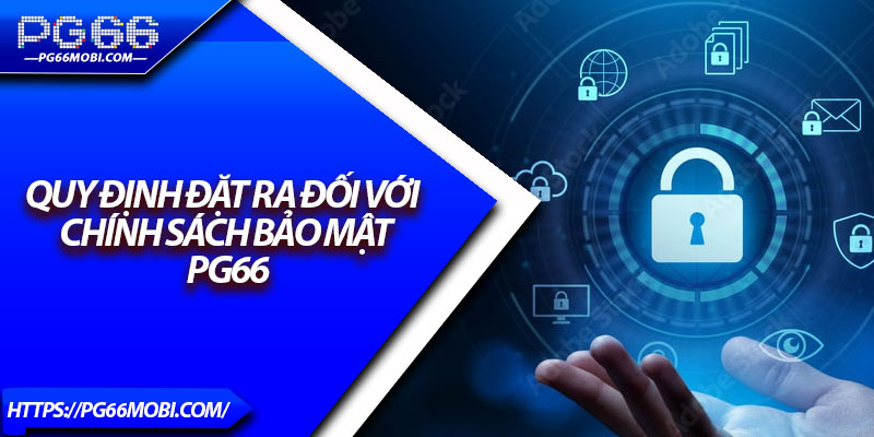 Chính Sách Bảo Mật PG66 – Bảo Vệ Dữ Liệu Tuyệt Đối 2 Quy định đặt ra đối với chính sách bảo mật PG66