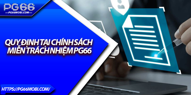 Miễn Trừ Trách Nhiệm - Những Quy Định Bạn Cần Biết 2025 2 Quy định tại chính sách miễn trách nhiệm PG66