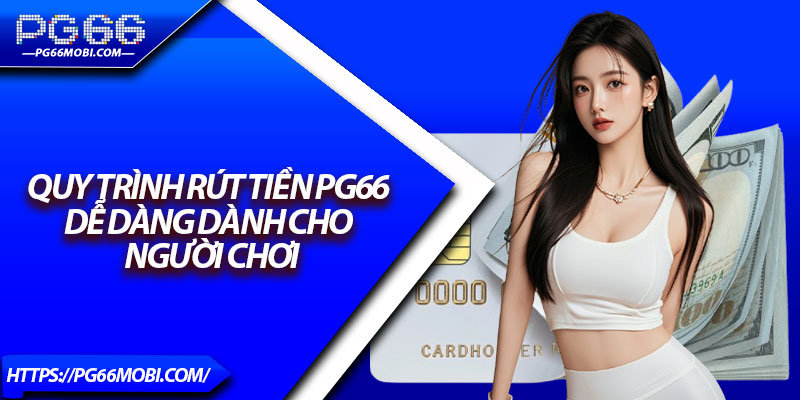 Rút Tiền PG66 - Nhanh Gọn, Bảo Mật Dành Cho Người Mới 3 Quy trình rút tiền pg66 dễ dàng dành cho người chơi