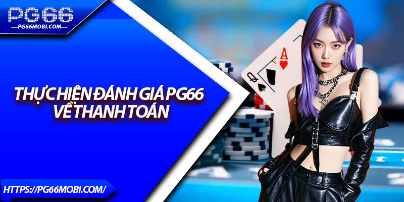 Đánh Giá PG66 – Sân Chơi Uy Tín Đáng Trải Nghiệm 2025 4 Thực hiện đánh giá PG66 về thanh toán