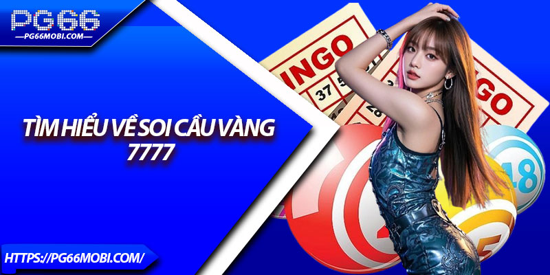 Soi Cầu Vàng 7777 - Bí Kíp Chốt Số XSMB Chuẩn Từng Ngày 2 Tìm hiểu về Soi cầu vàng 7777
