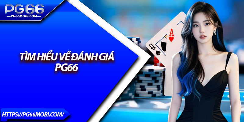 Đánh Giá PG66 – Sân Chơi Uy Tín Đáng Trải Nghiệm 2025 2 Tìm hiểu về đánh giá PG66
