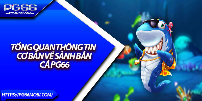 Bắn Cá PG66 – Sảnh Game Đổi Thưởng, Săn Boss Cực Đã 2 Tổng quan thông tin cơ bản về sảnh bắn cá PG66
