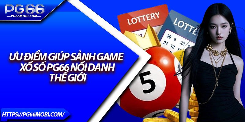 Xổ Số PG66 – Sân Chơi Cá Cược Uy Tín, Tỷ Lệ Trúng Cao 3 Ưu điểm giúp sảnh game xổ số PG66 nổi danh thế giới