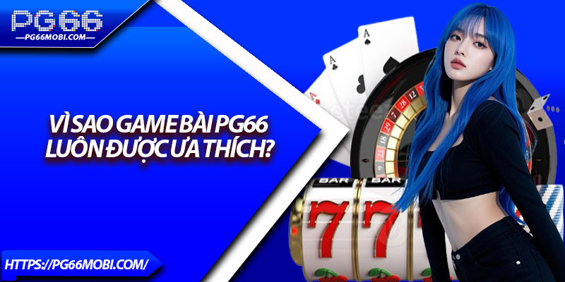 Game Bài PG66 – Nơi Lựa Chọn Hàng Đầu Cho Cao Thủ 2025 2 Vì sao game bài PG66 luôn được ưa thích?