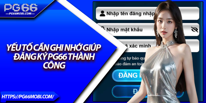 Đăng Ký Pg66 - Link Chuẩn, Mở Tài Khoản Trong 1 Phút 4 Yếu tố cần ghi nhớ giúp đăng ký Pg66 thành công