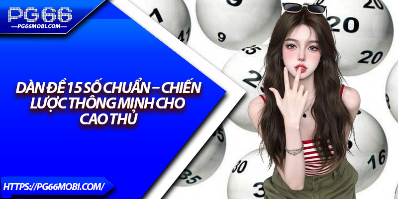 Dàn Đề 15 Số Chuẩn – Chiến Lược Thông Minh Cho Cao Thủ 1 Dàn Đề 15 Số Chuẩn – Chiến Lược Thông Minh Cho Cao Thủ