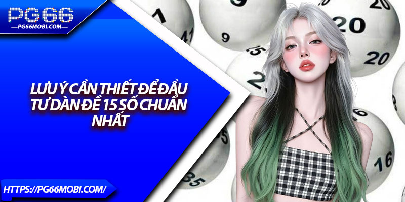 Dàn Đề 15 Số Chuẩn – Chiến Lược Thông Minh Cho Cao Thủ 4 Lưu ý cần thiết để đầu tư dàn đề 15 số chuẩn nhất