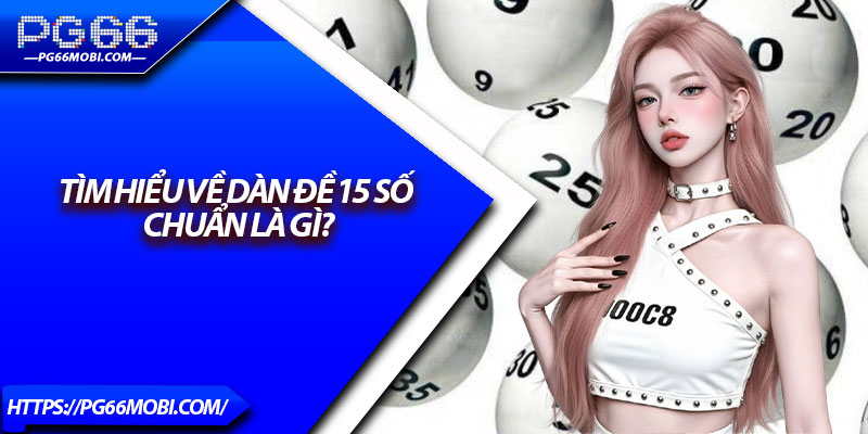 Dàn Đề 15 Số Chuẩn – Chiến Lược Thông Minh Cho Cao Thủ 2 Tìm hiểu về dàn đề 15 số chuẩn là gì?