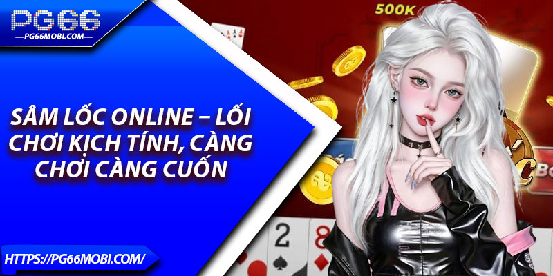 Sâm Lốc Online – Lối Chơi Kịch Tính, Càng Chơi Càng Cuốn 1 Sam Loc Online – Loi Choi Kich Tinh Cang Choi Cang Cuon