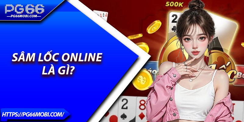 Sâm Lốc Online – Lối Chơi Kịch Tính, Càng Chơi Càng Cuốn 2 Sâm lốc online là gì?